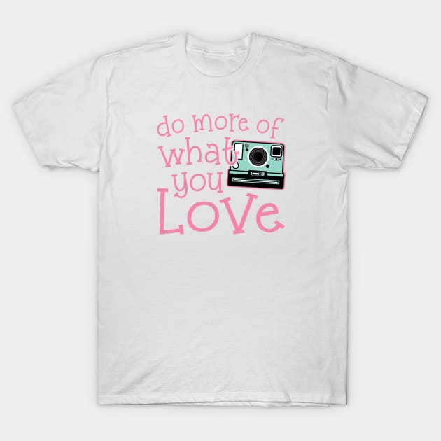 Do More Of What You Love Photography T-Shirt by GlimmerDesigns